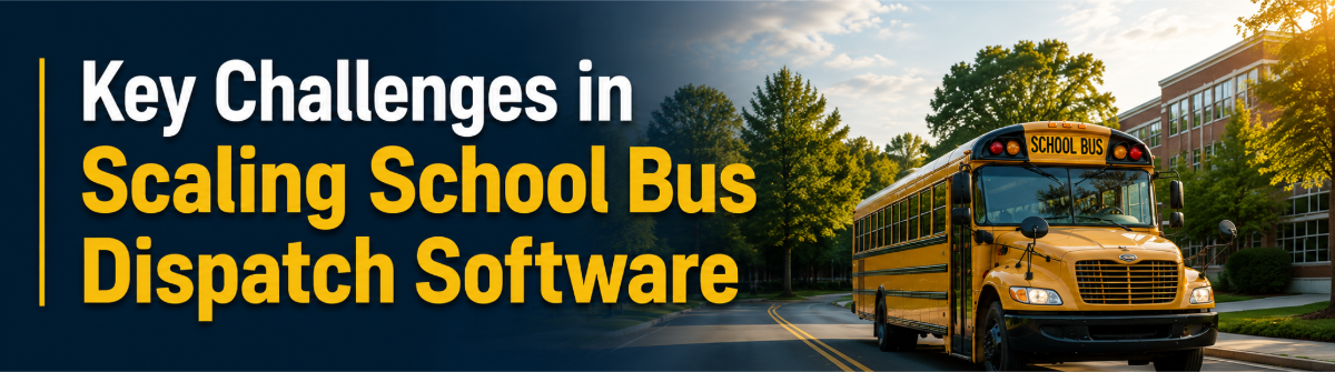Key Challenges in Scaling School Bus Dispatch Software
